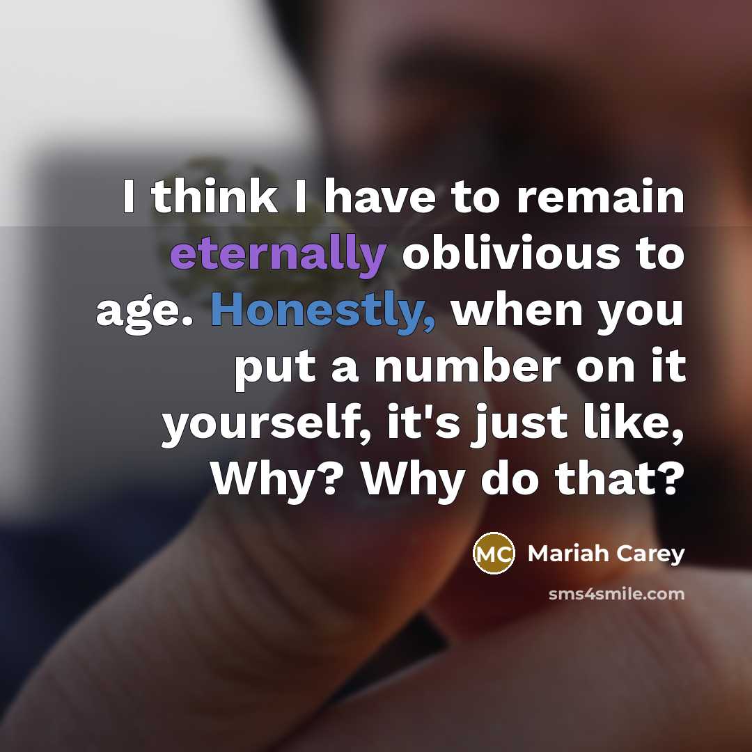“I think I have to remain eternally oblivious to age.…” quote by Mariah Carey