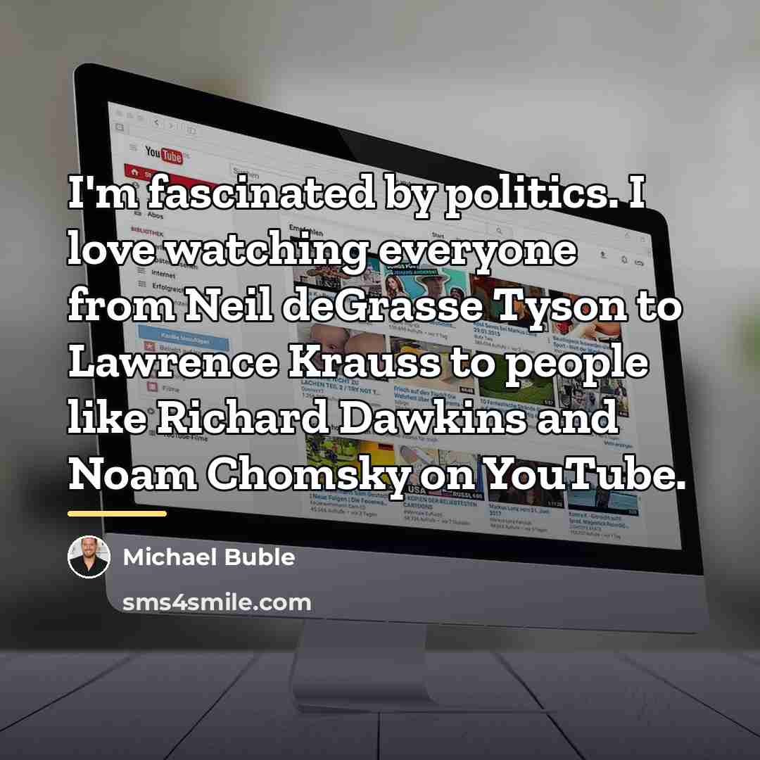 “I'm fascinated by politics. I love watching everyone from Neil…” quote by Michael Buble