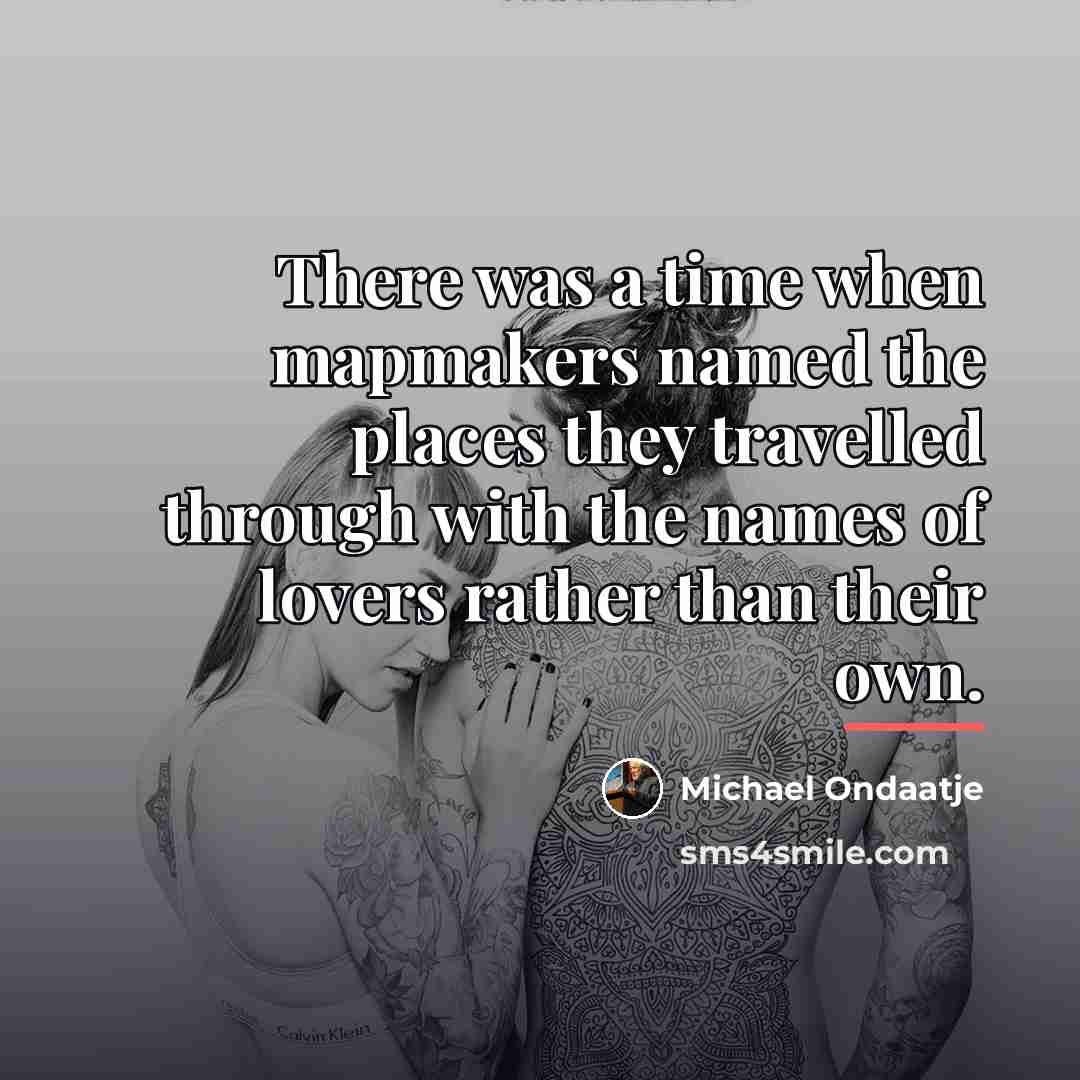 “There was a time when mapmakers named the places they…” quote by Michael Ondaatje
