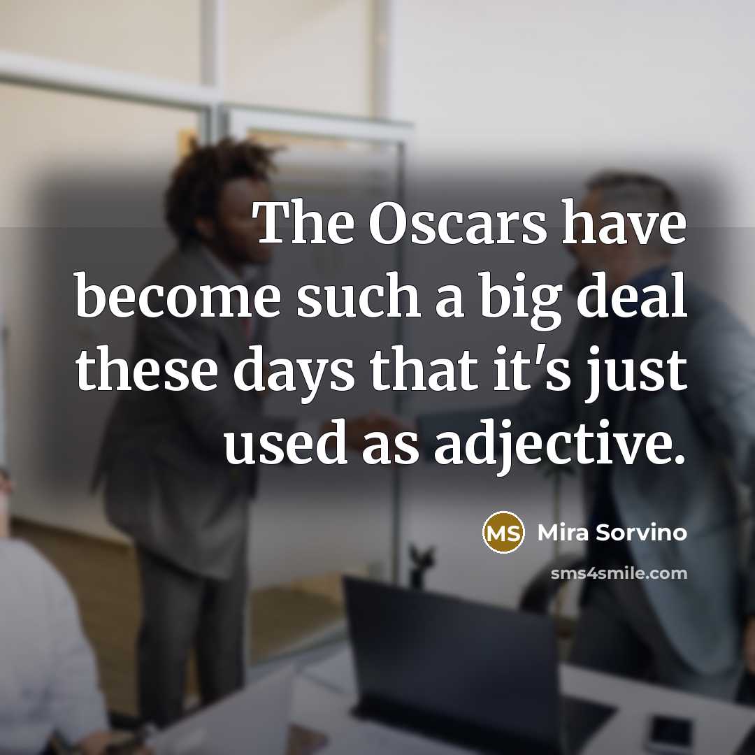 “The Oscars have become such a big deal these days that it's just used as adjective.” quote by Mira Sorvino