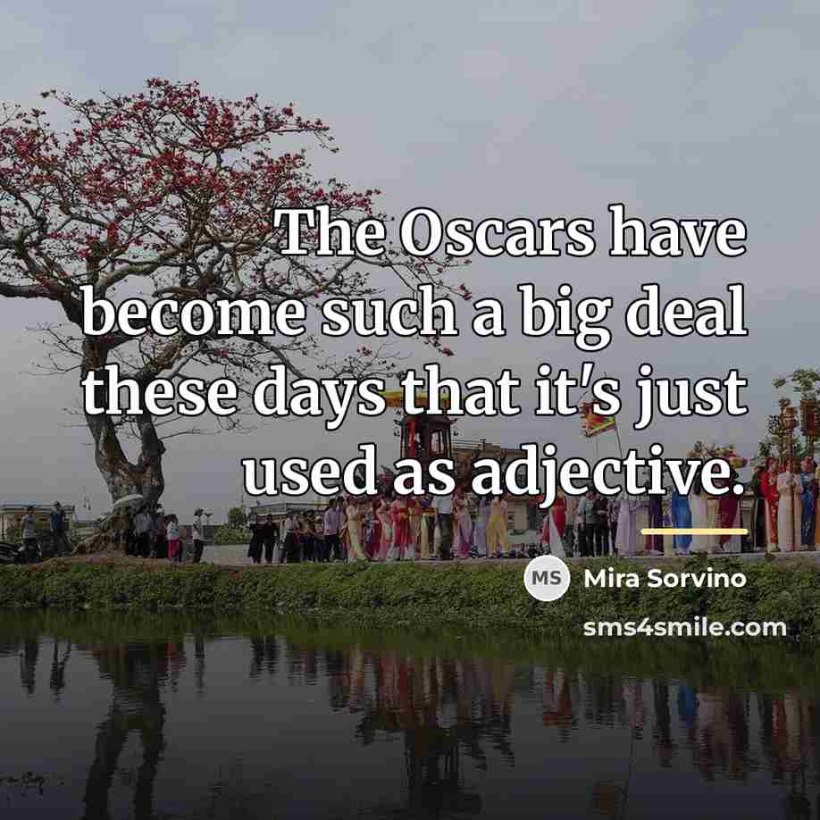 “The Oscars have become such a big deal these days…” quote by Mira Sorvino