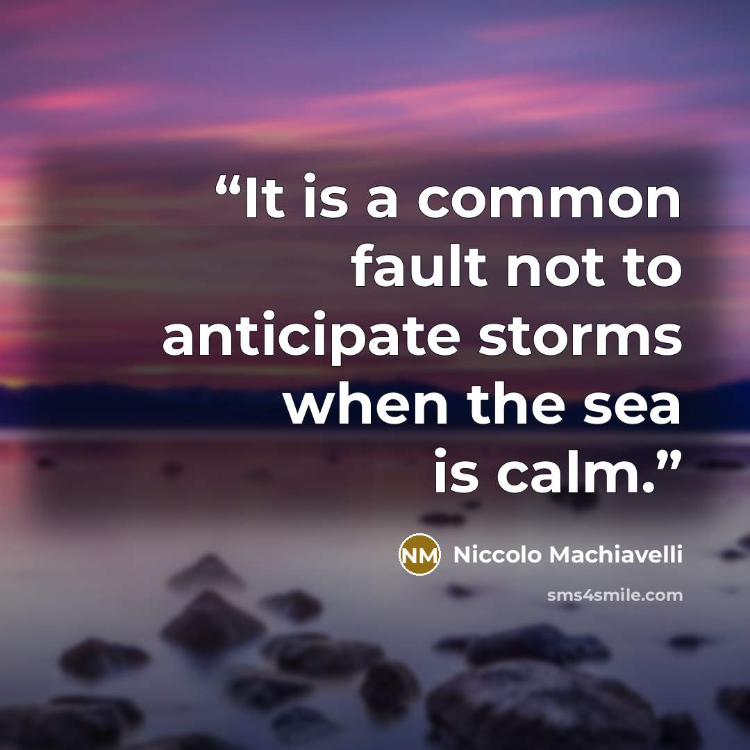 “It is a common fault not to anticipate storms when the sea is calm.” quote by Niccolò Machiavelli