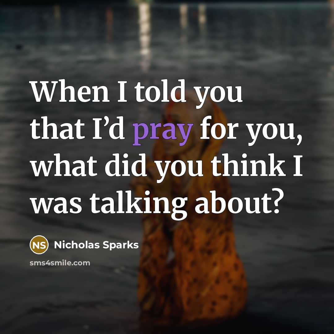 “When I told you that I’d pray for you, what…” quote by Nicholas Sparks