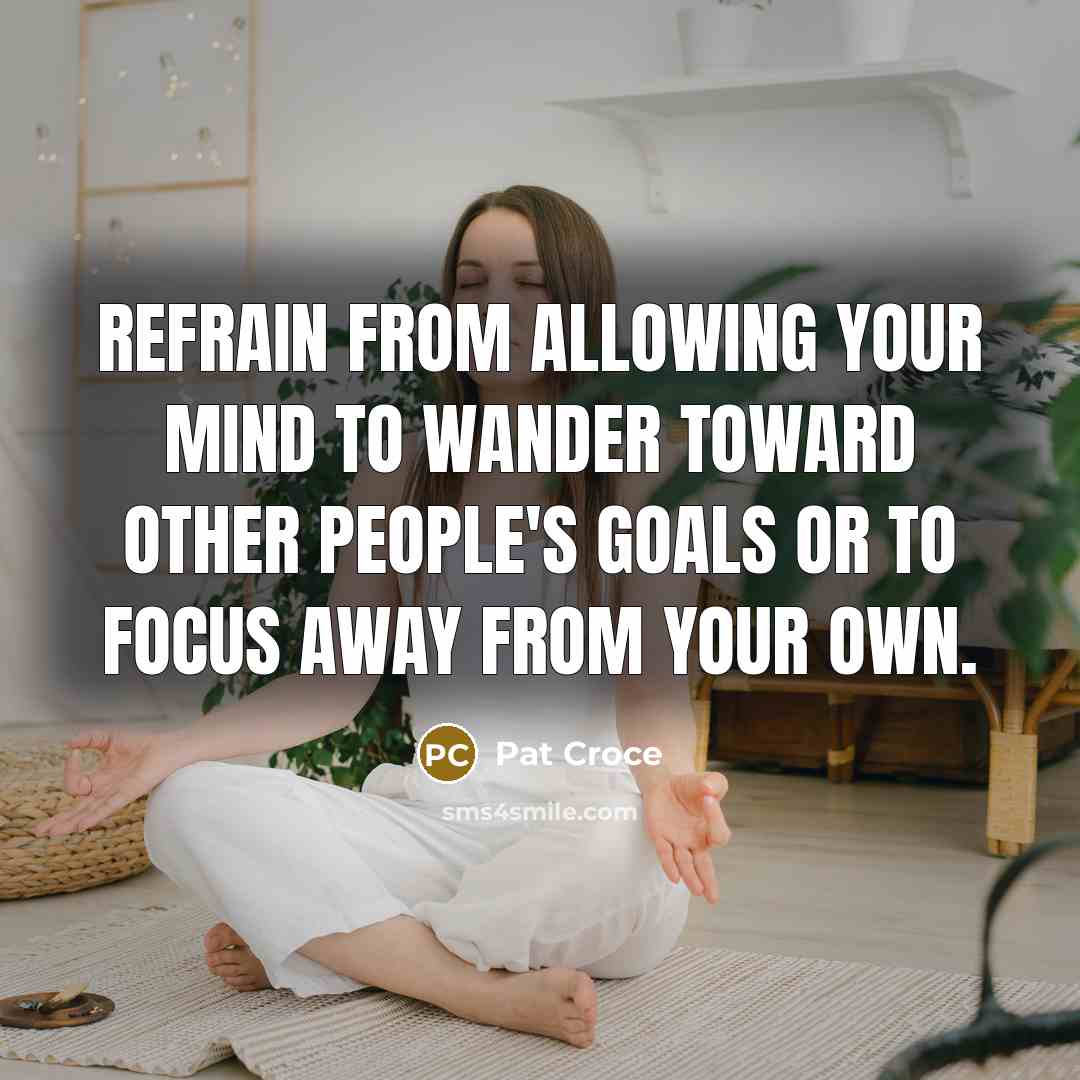 “Refrain from allowing your mind to wander toward other people's…” quote by Pat Croce