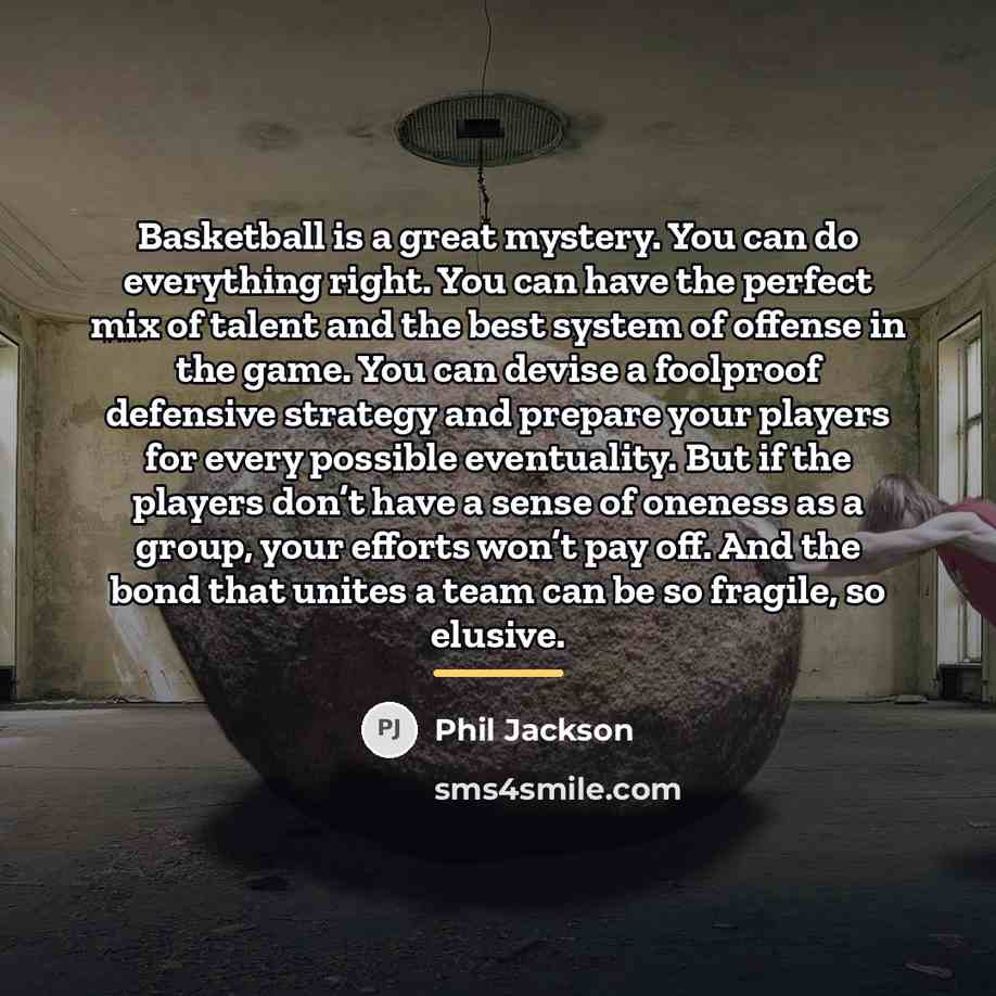 “Basketball is a great mystery. You can do everything right.…” quote by Phil Jackson
