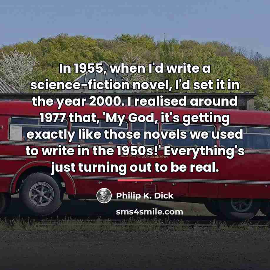 “In 1955, when I'd write a science-fiction novel, I'd set…” quote by Philip K. Dick