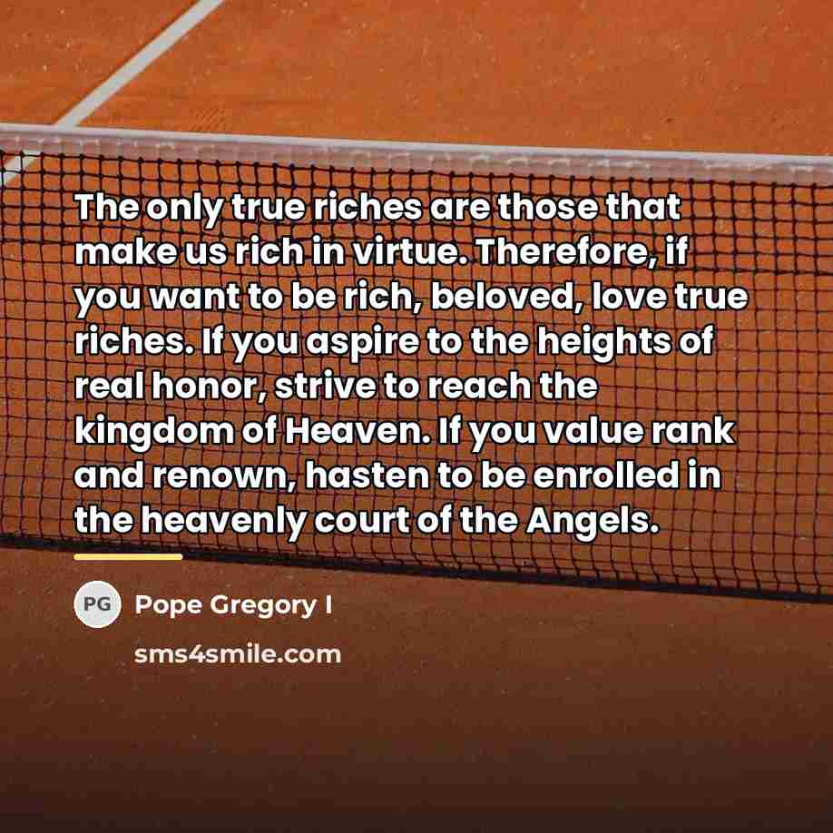 “The only true riches are those that make us rich…” quote by Pope Gregory I