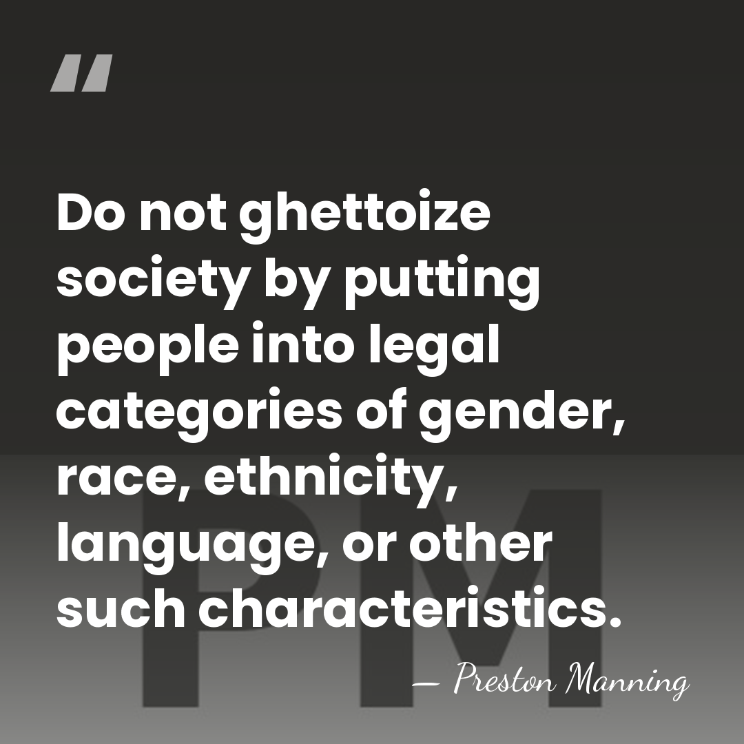 Do not ghettoize society by putting people into legal categories of gender,&hellip; - Preston Manning