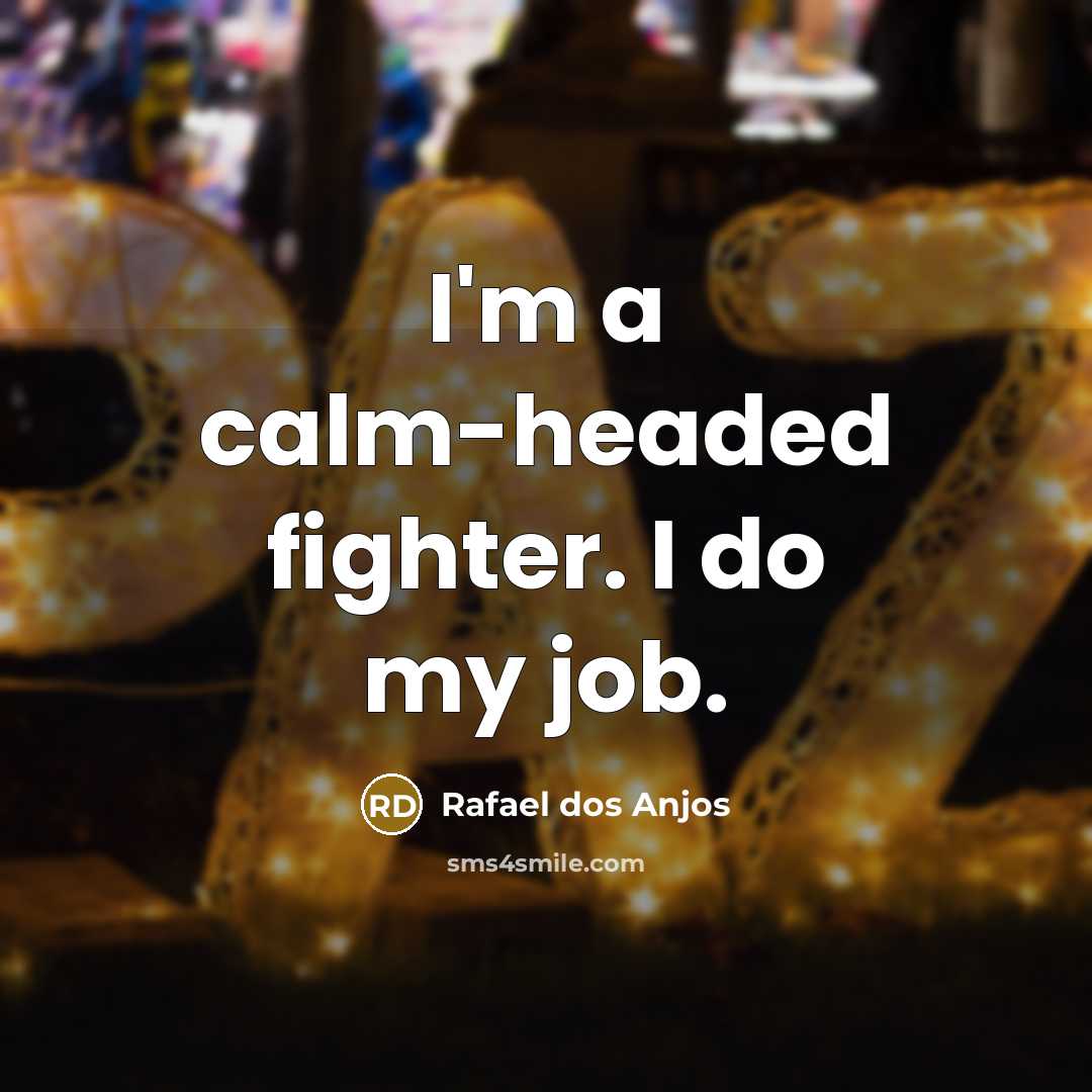 “I'm a calm-headed fighter. I do my job.…” quote by Rafael dos Anjos