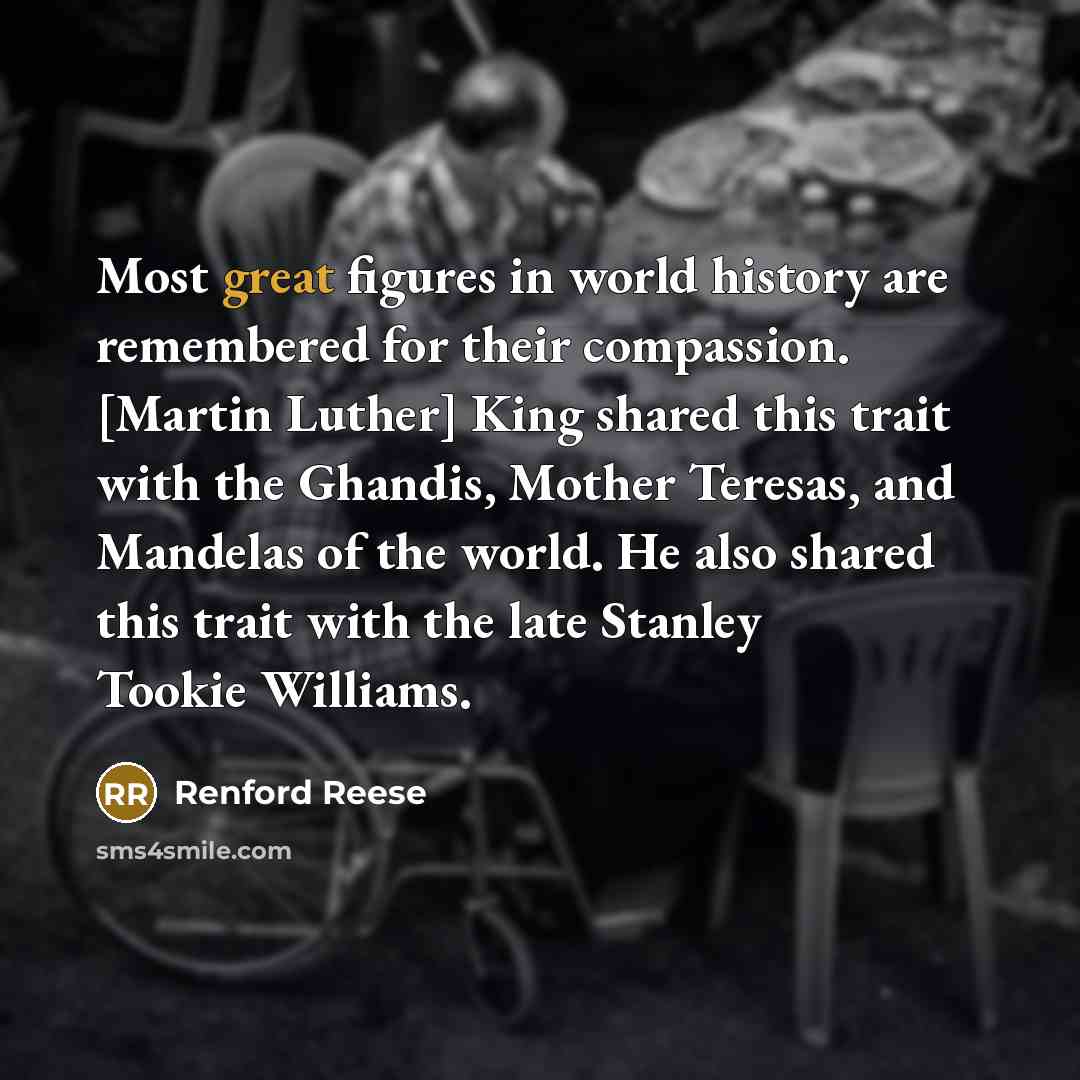 “Most great figures in world history are remembered for their…” quote by Renford Reese