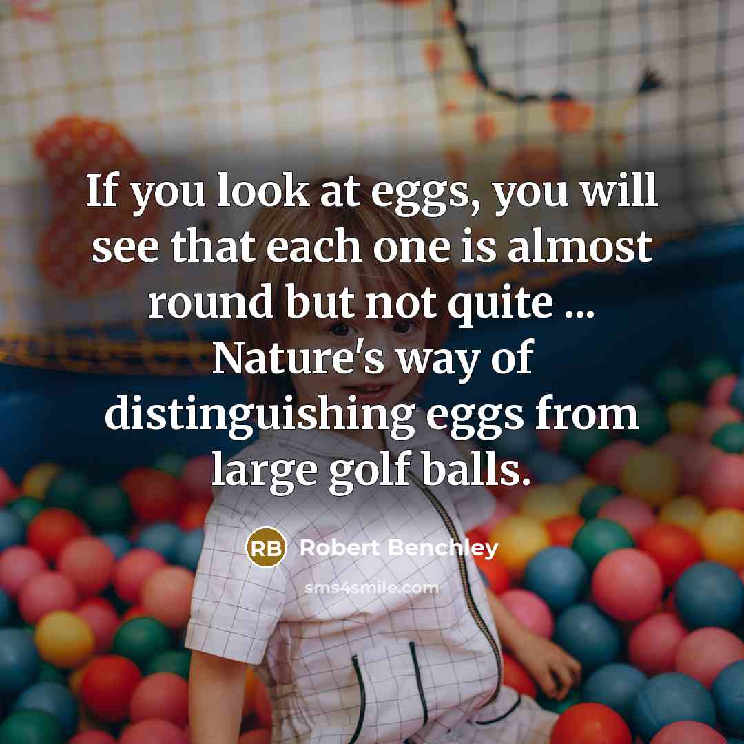 “If you look at eggs, you will see that each…” quote by Robert Benchley