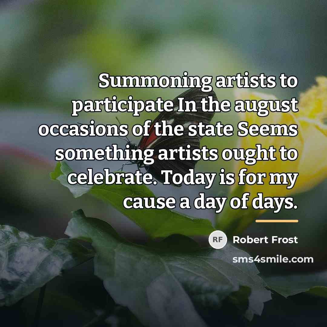 “Summoning artists to participate In the august occasions of the…” quote by Robert Frost