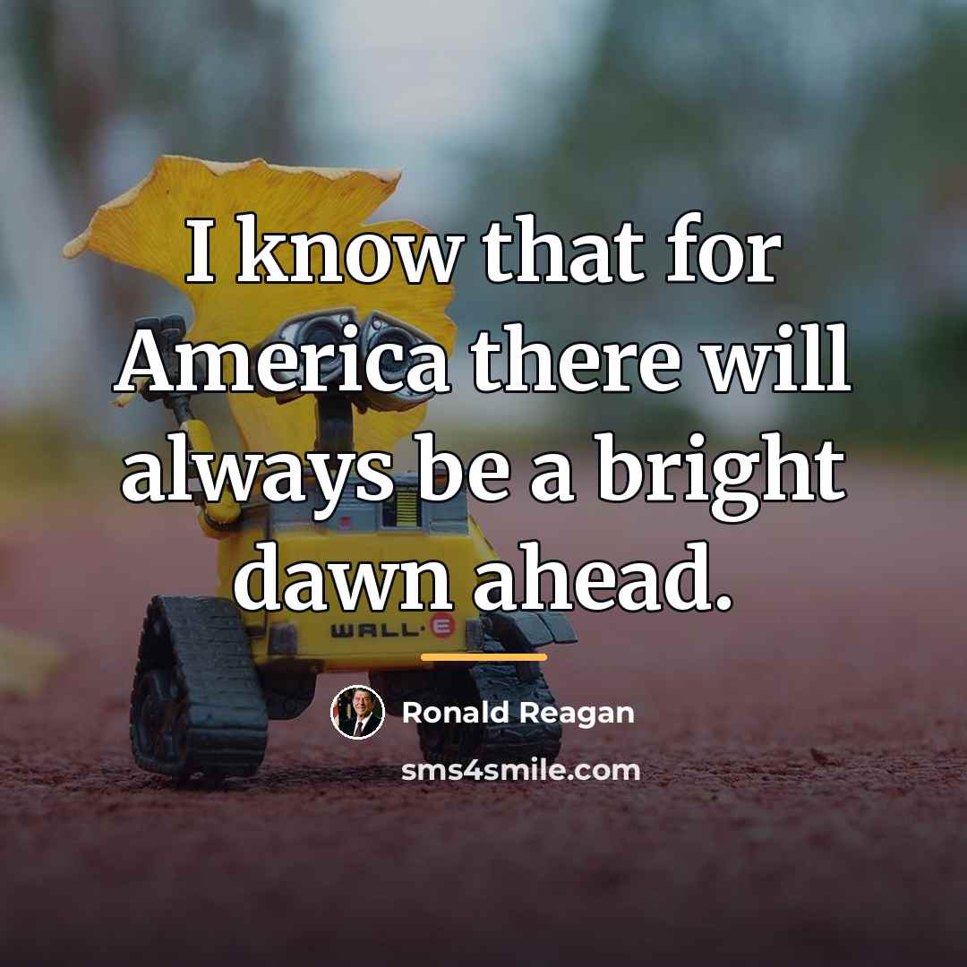 “I know that for America there will always be a…” quote by Ronald Reagan