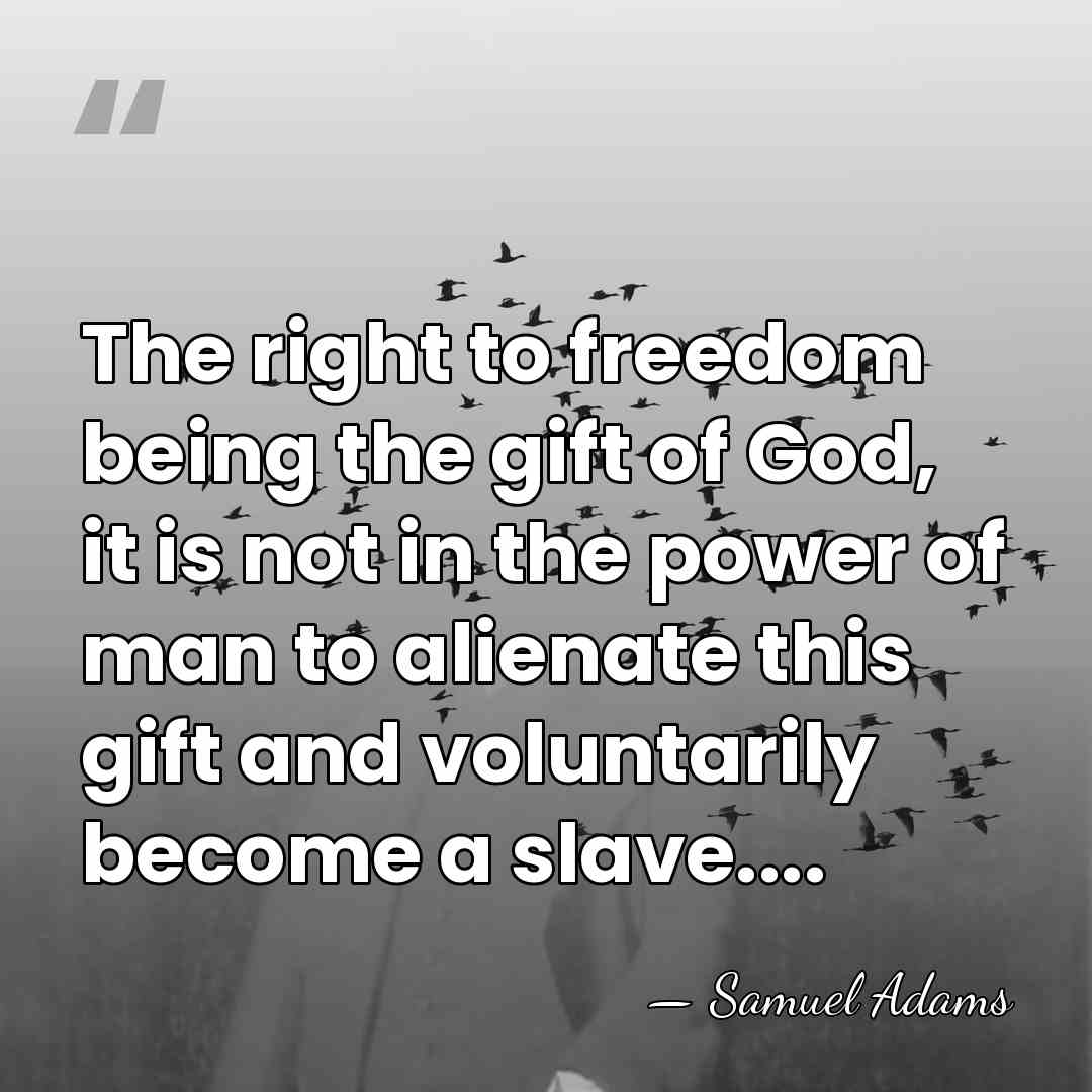 The right to freedom being the gift of God, it is not&hellip; - Samuel Adams