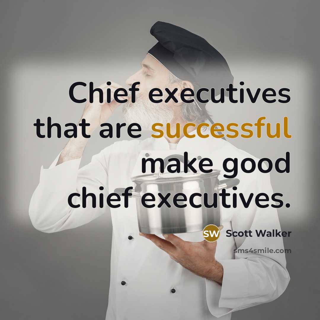 “Chief executives that are successful make good chief executives.…” quote by Scott Walker