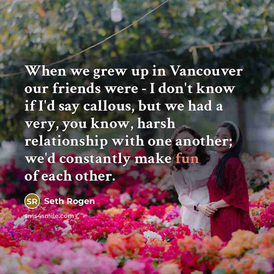 “When we grew up in Vancouver our friends were -…” quote by Seth Rogen