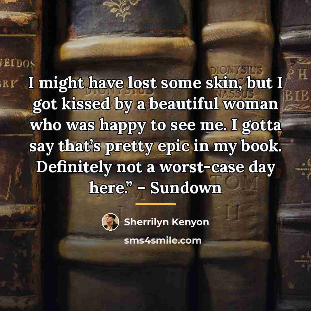 “I might have lost some skin, but I got kissed…” quote by Sherrilyn Kenyon