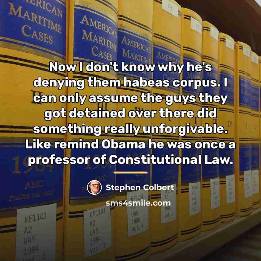 “Now I don't know why he's denying them habeas corpus.…” quote by Stephen Colbert