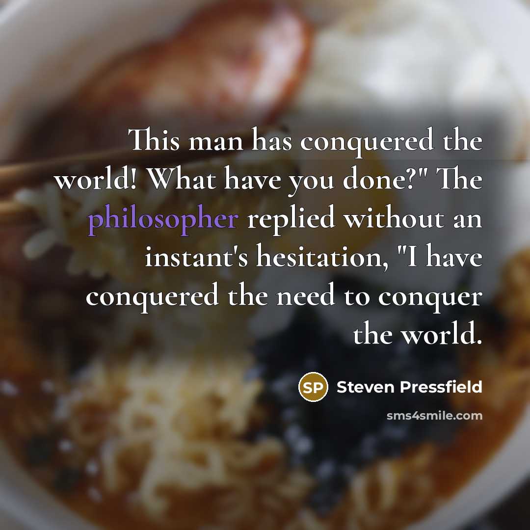 “This man has conquered the world! What have you done?"…” quote by Steven Pressfield