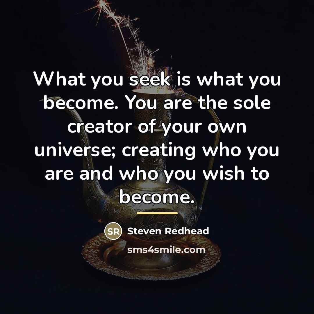 “What you seek is what you become. You are the…” quote by Steven Redhead