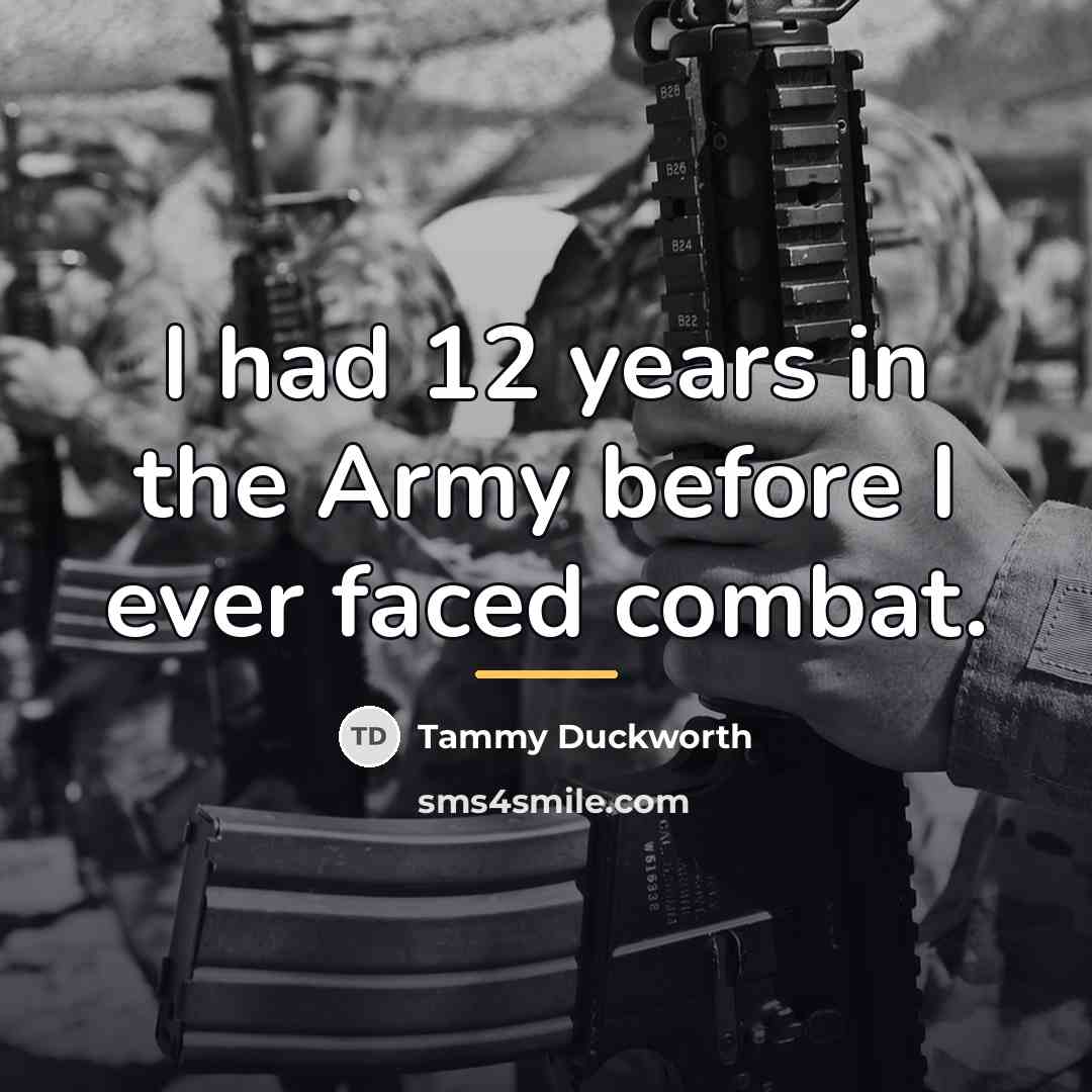 “I had 12 years in the Army before I ever…” quote by Tammy Duckworth
