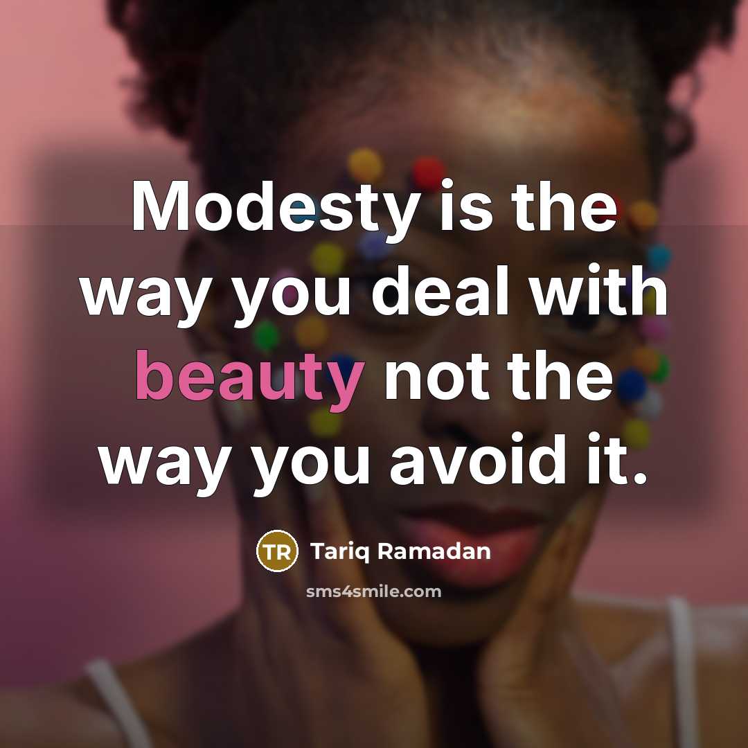 “Modesty is the way you deal with beauty not the way you avoid it.” quote by Tariq Ramadan