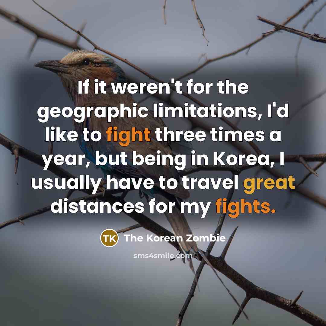 “If it weren't for the geographic limitations, I'd like to…” quote by The Korean Zombie