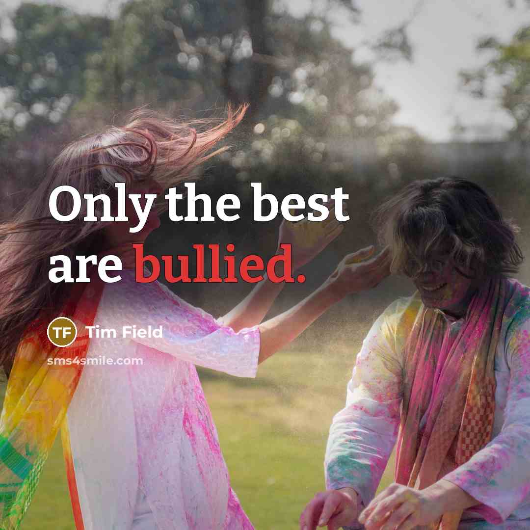 “Only the best are bullied.” quote by Tim Field