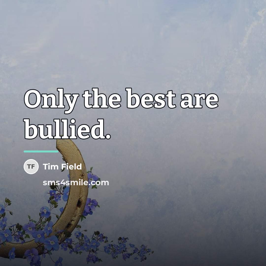 “Only the best are bullied.…” quote by Tim Field