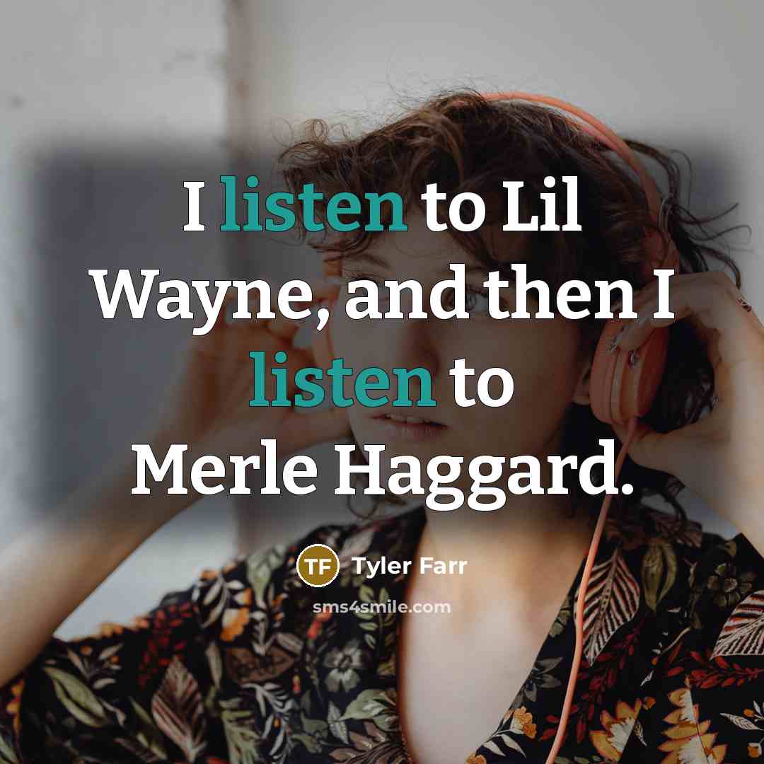 “I listen to Lil Wayne, and then I listen to…” quote by Tyler Farr