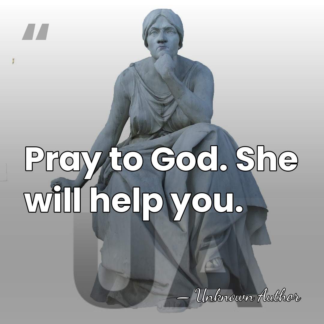 Pray to God. She will help you. - Alva Belmont
