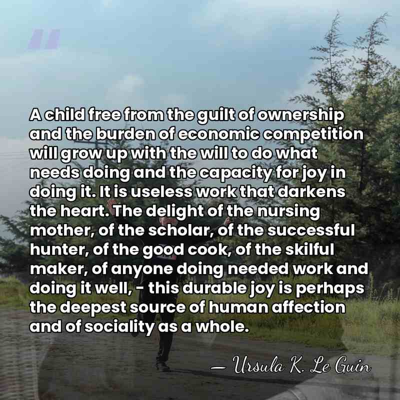 A child free from the guilt of ownership and the burden of&hellip; - Ursula K. Le Guin