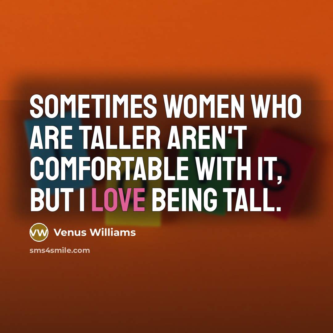 “Sometimes women who are taller aren't comfortable with it, but…” quote by Venus Williams