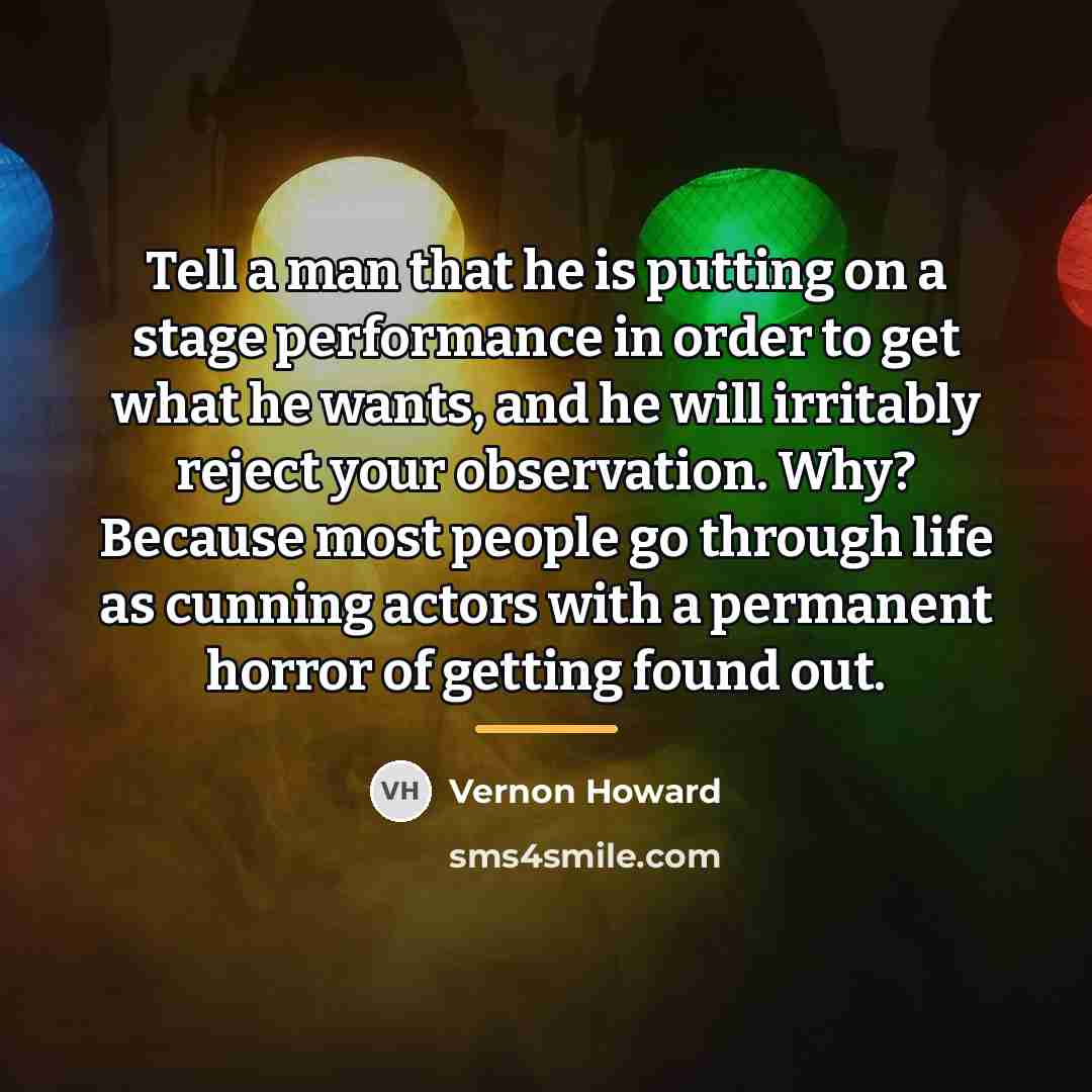 “Tell a man that he is putting on a stage…” quote by Vernon Howard