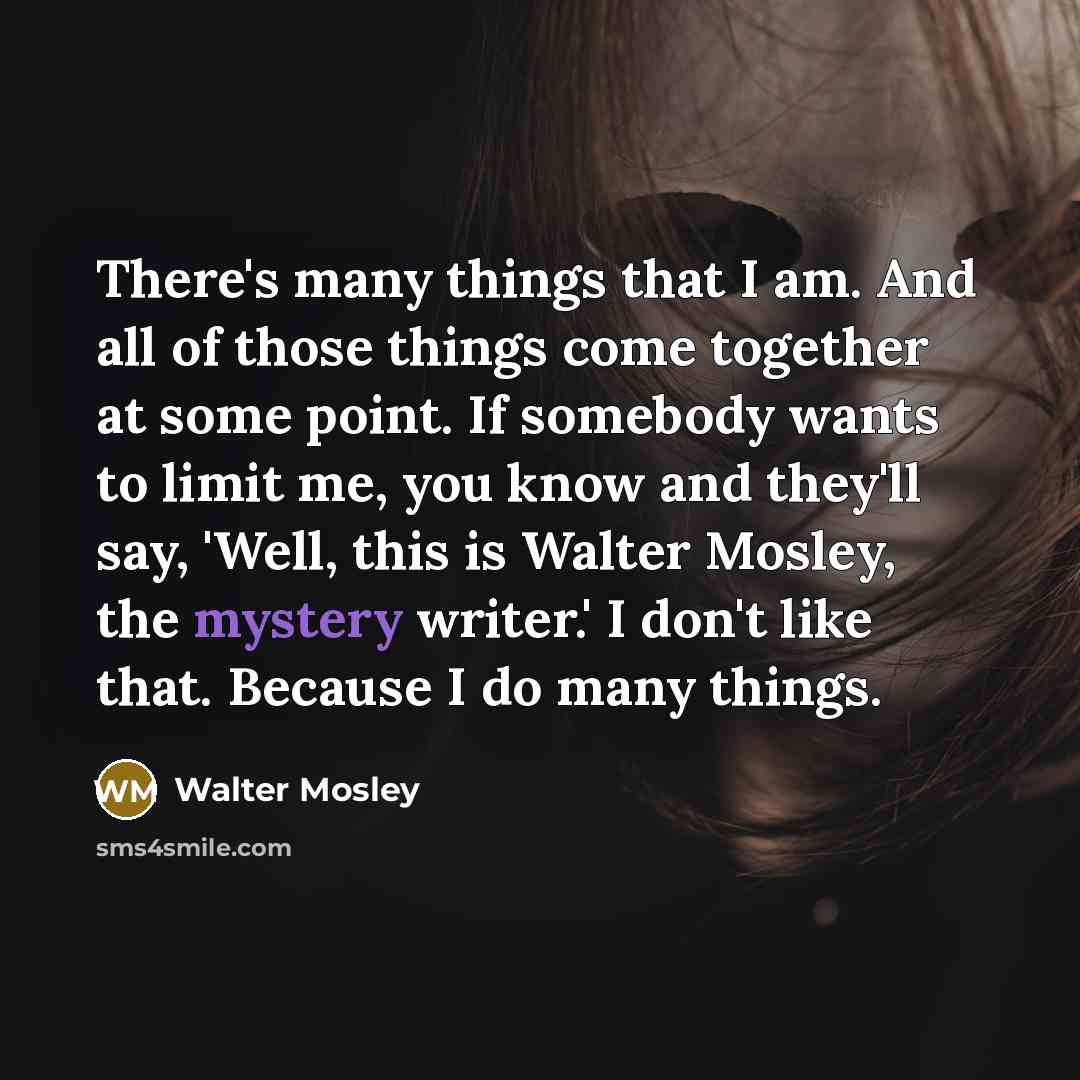 “There's many things that I am. And all of those…” quote by Walter Mosley