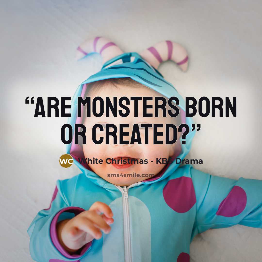 “Are monsters born or created?” quote by White Christmas - KBS Drama