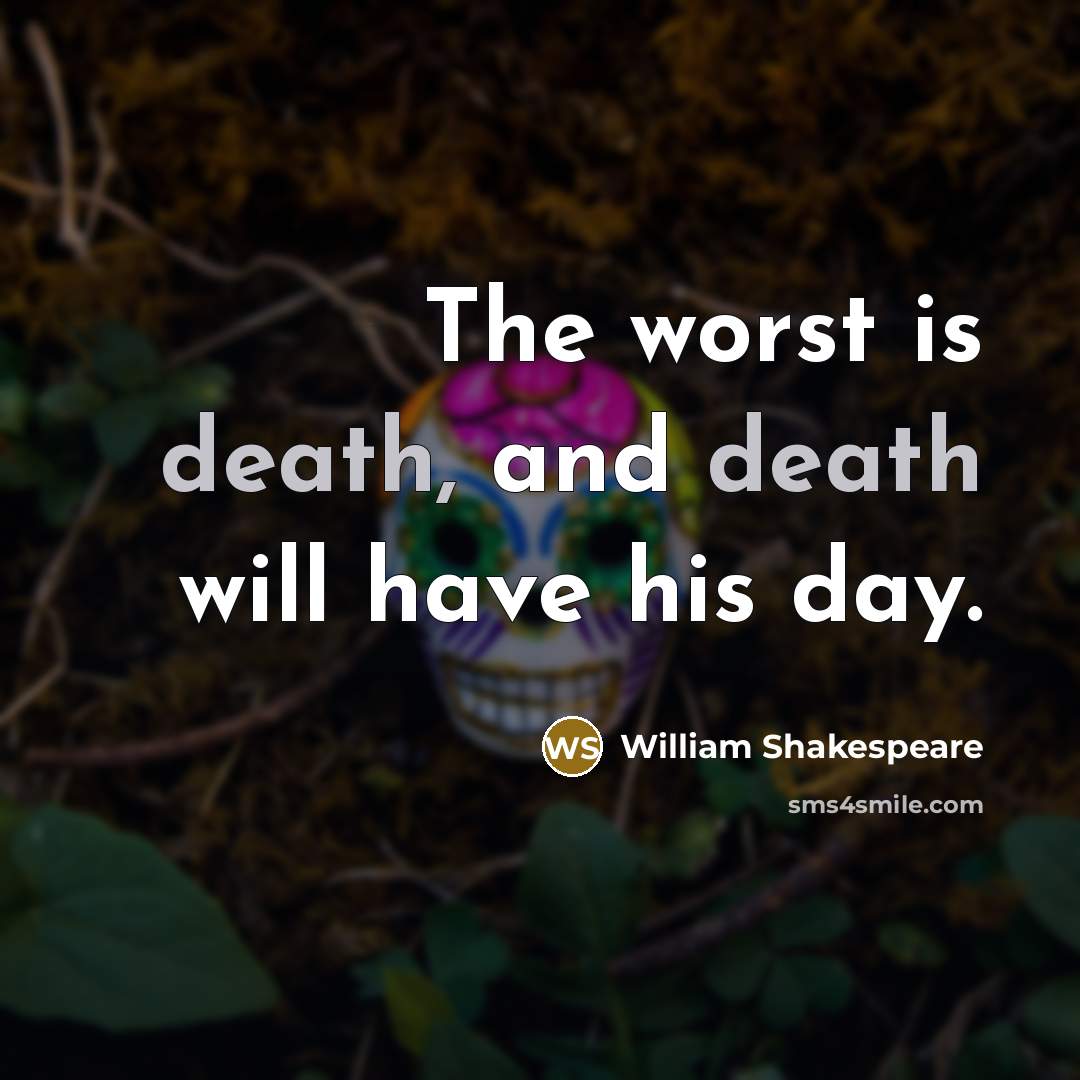 “The worst is death, and death will have his day.…” quote by William Shakespeare