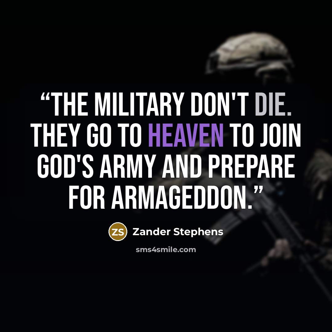 “The Military don't die. They go to heaven to join god's army and prepare for armageddon.” quote by Zander Stephens