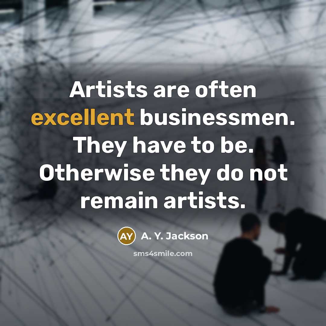 “Artists are often excellent businessmen. They have to be. Otherwise…” quote by A. Y. Jackson