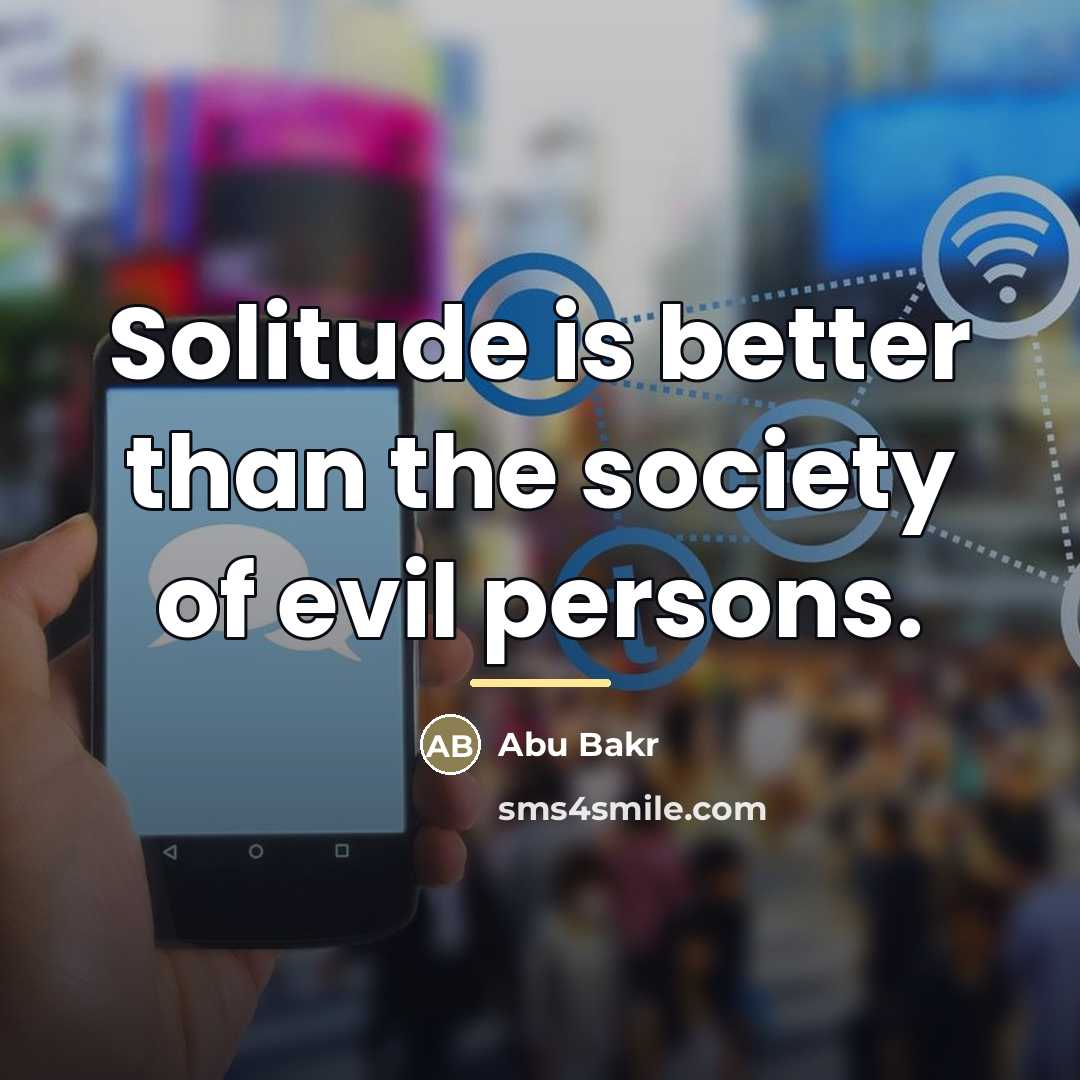 “Solitude is better than the society of evil persons.…” quote by Abu Bakr