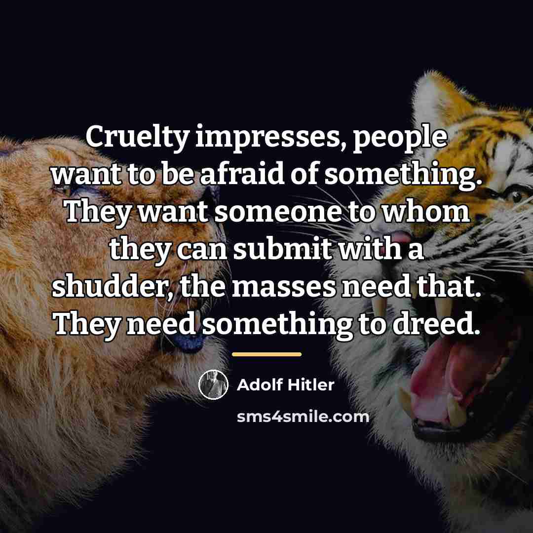 “Cruelty impresses, people want to be afraid of something. They…” quote by Adolf Hitler