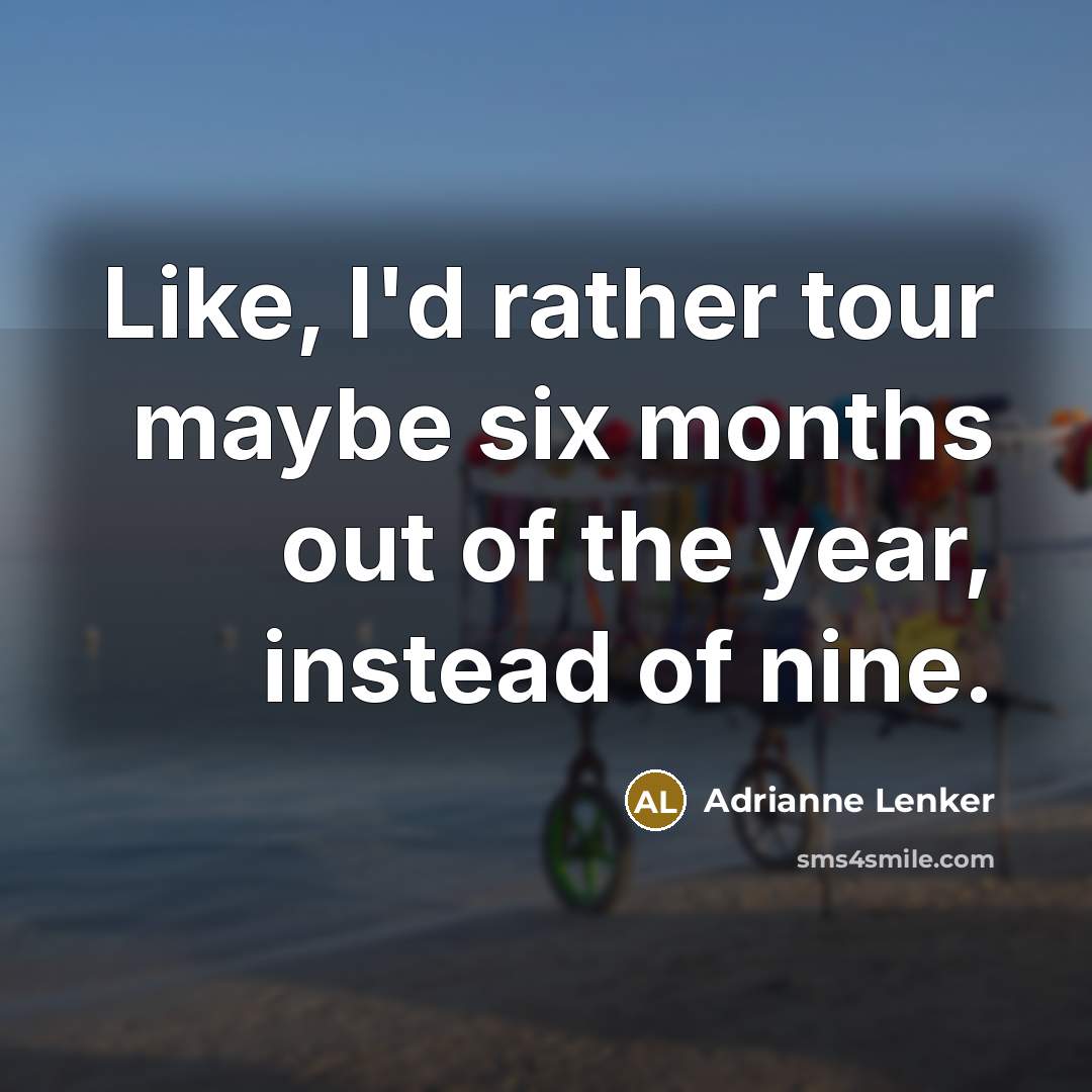 “Like, I'd rather tour maybe six months out of the year, instead of nine.” quote by Adrianne Lenker