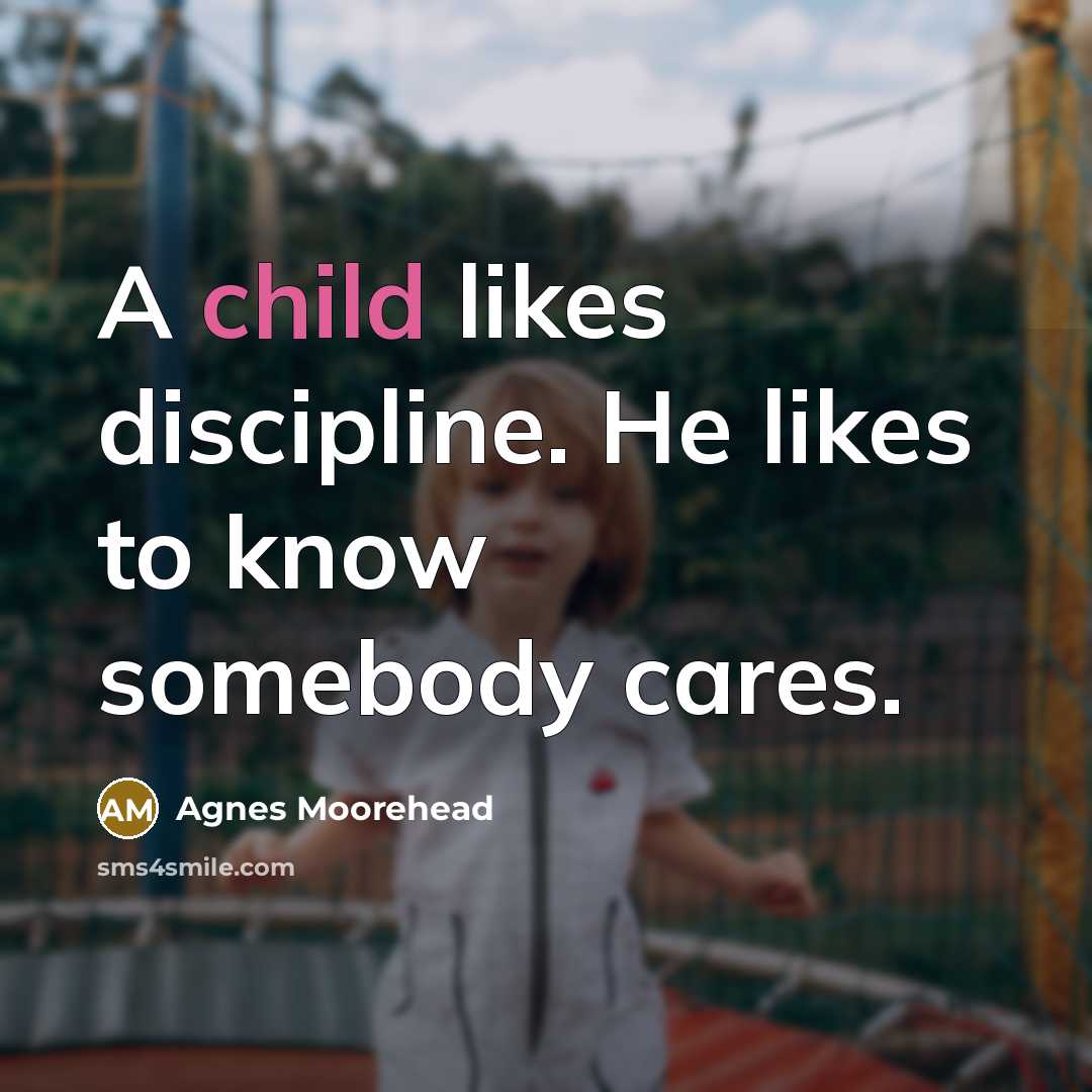 “A child likes discipline. He likes to know somebody cares.…” quote by Agnes Moorehead