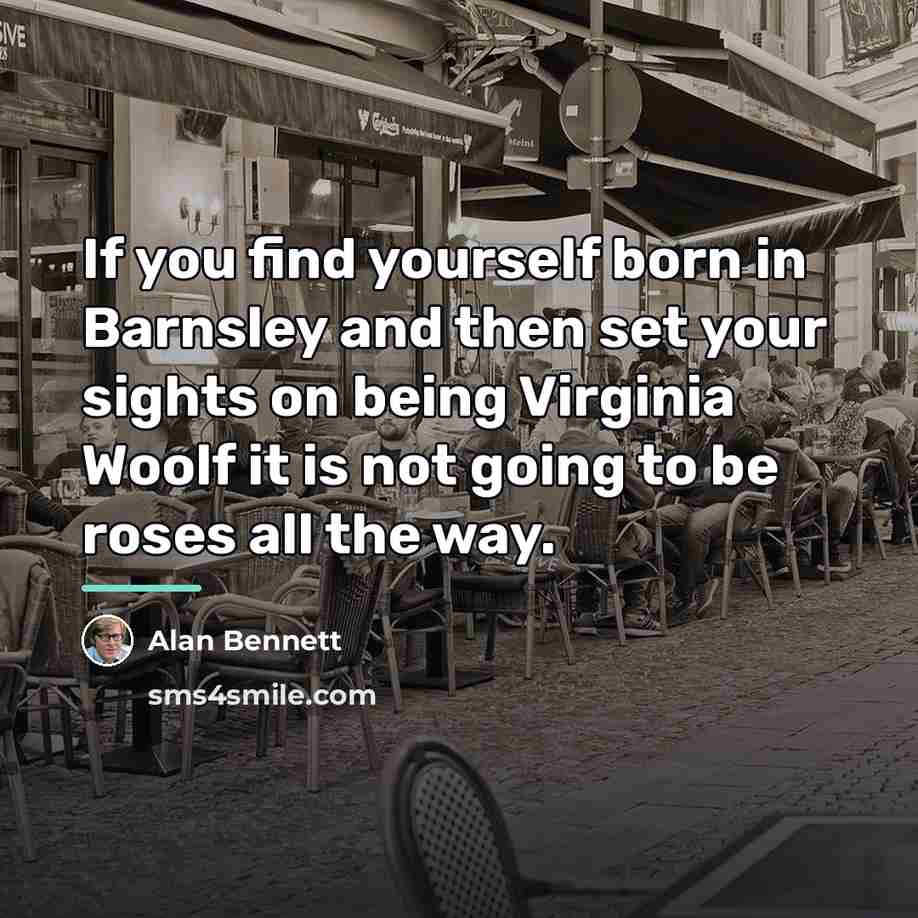 “If you find yourself born in Barnsley and then set…” quote by Alan Bennett
