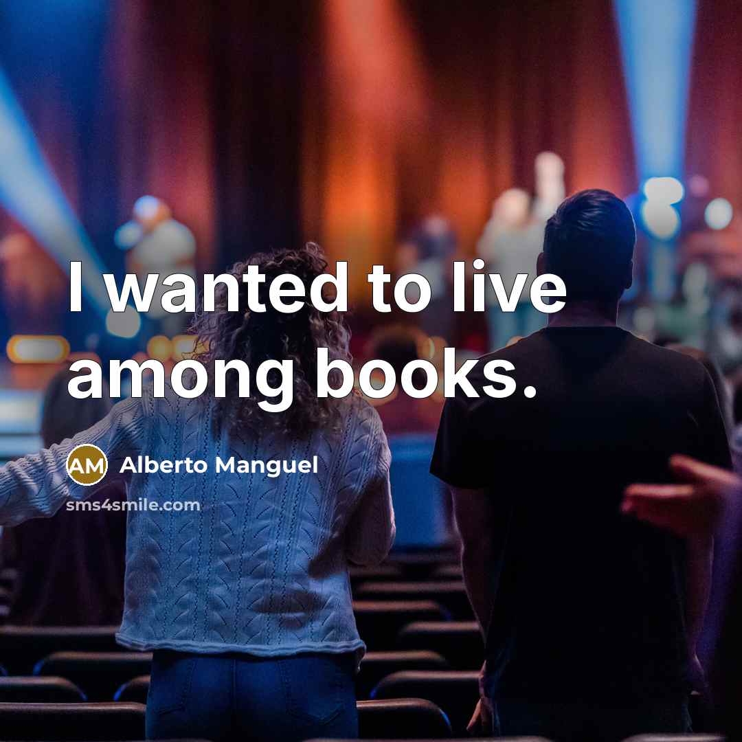 “I wanted to live among books.…” quote by Alberto Manguel