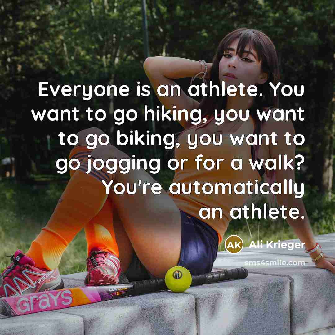 “Everyone is an athlete. You want to go hiking, you want to go biking, you want to go jogging or for a walk? You're automatically an athlete.” quote by Ali Krieger
