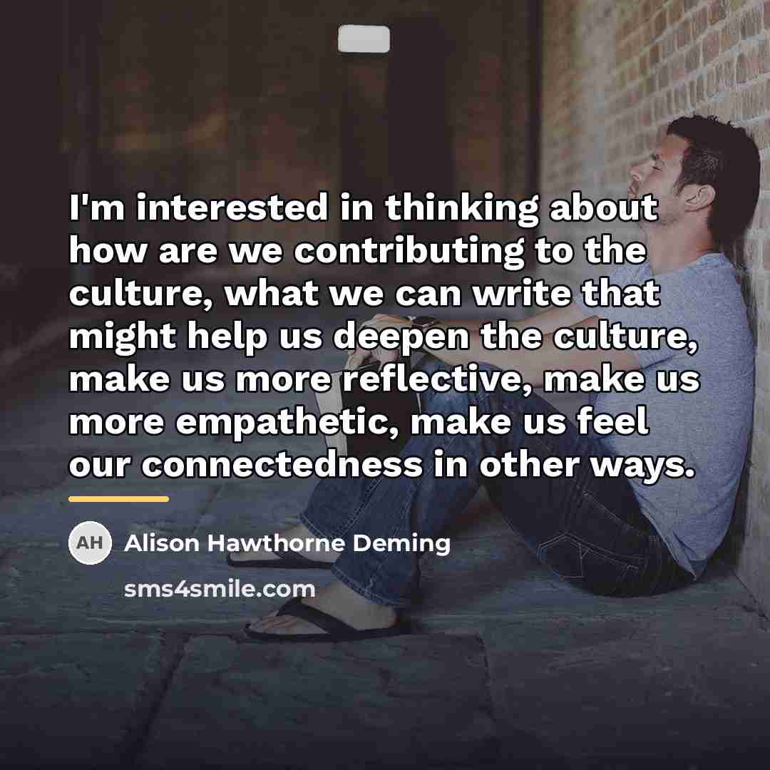 “I'm interested in thinking about how are we contributing to…” quote by Alison Hawthorne Deming