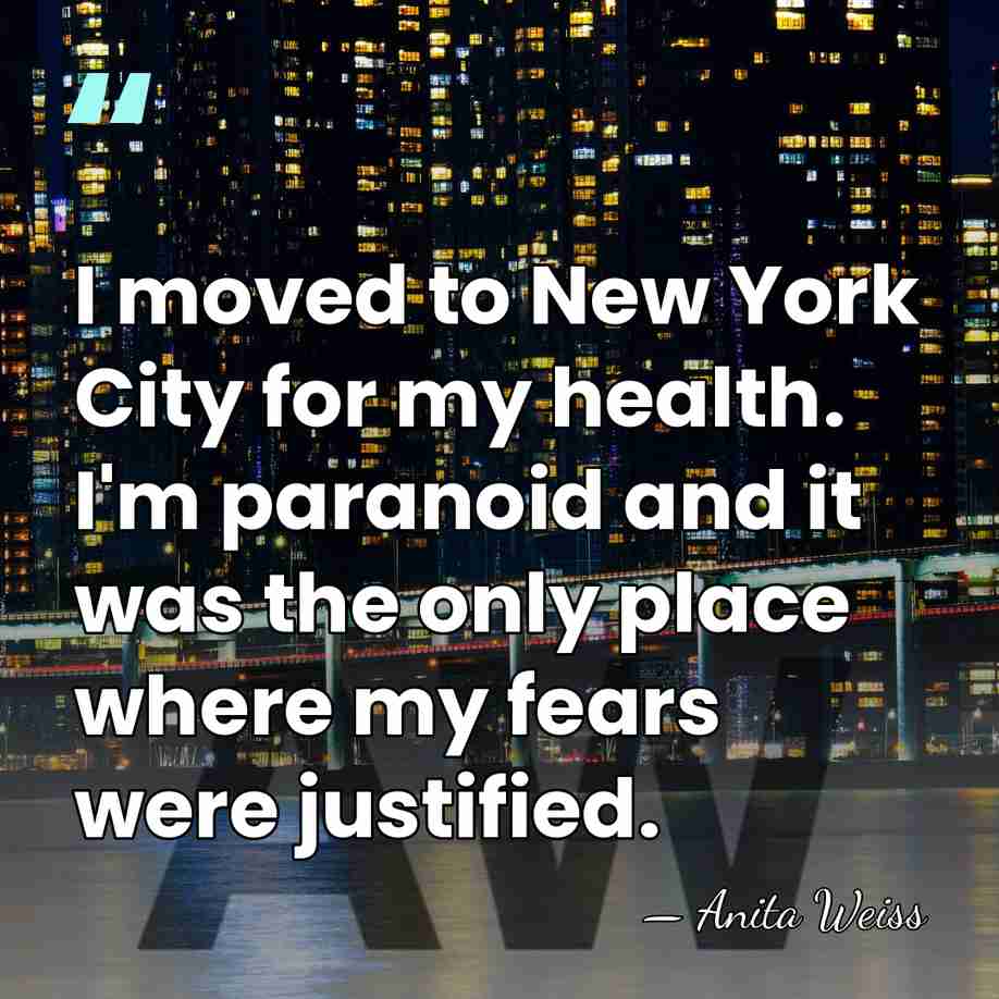 I moved to New York City for my health. I'm paranoid and&hellip; - Anita Weiss