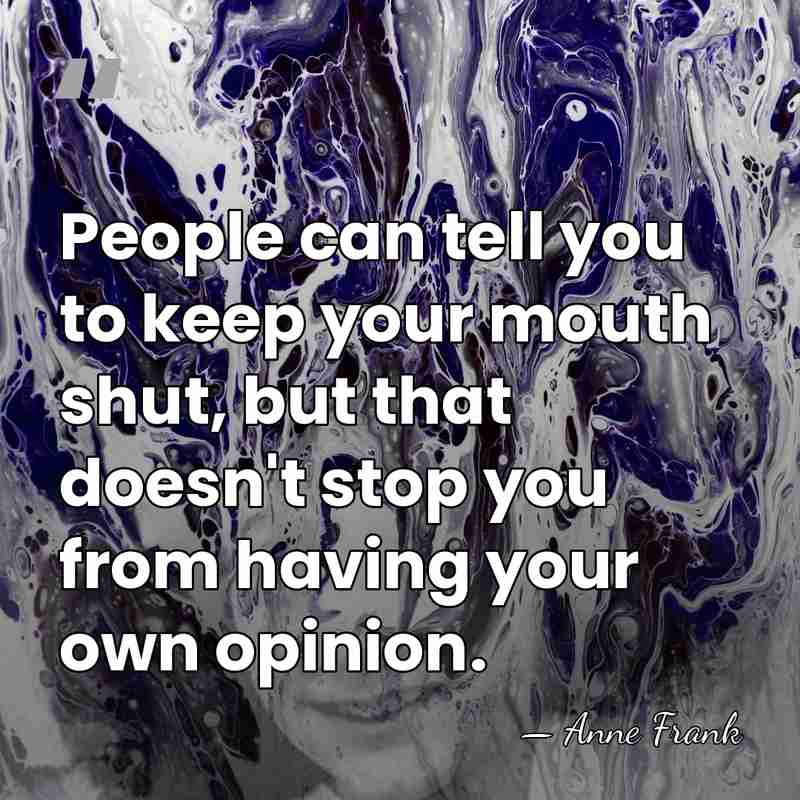 People can tell you to keep your mouth shut, but that doesn't&hellip; - Anne Frank