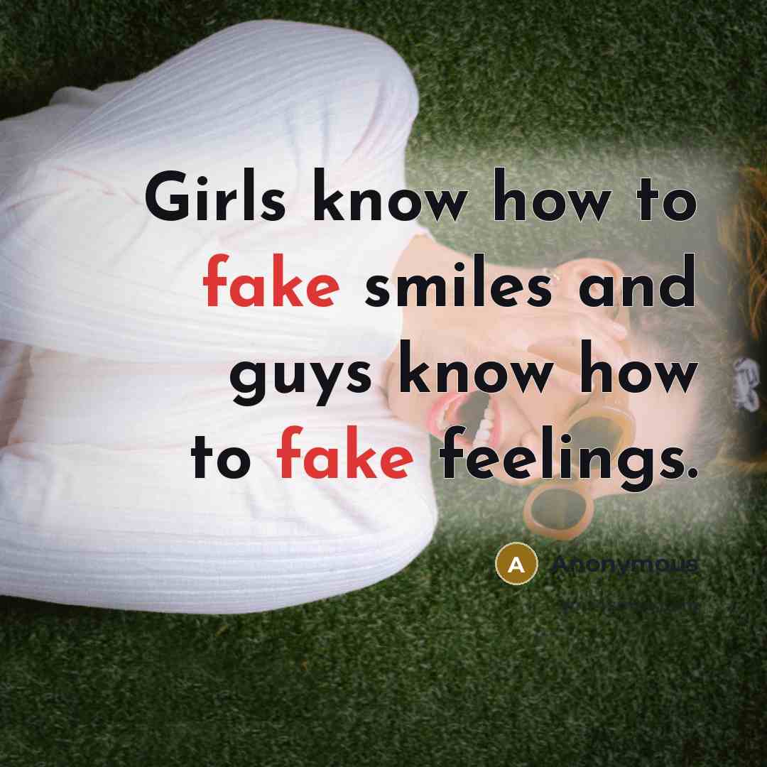 “Girls know how to fake smiles and guys know how…” quote by Anonymous